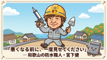 🏠「悪くなる前に、一度見せてください」──和歌山の防水職人・宮下健が36年伝え続けてきたこと